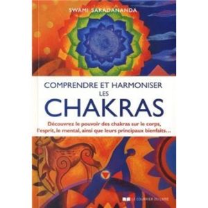 Comprendre et harmoniser les chakras. Découvrez le pouvoir des chakras sur le corps, l'esprit, le mental, et leurs principaux bienfaits