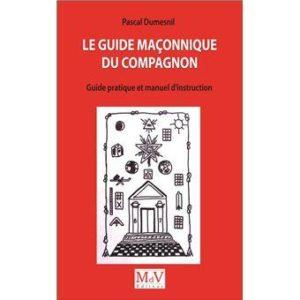 Le guide maçonnique du compagnon. Guide pratiuqe et manuel d'instruction