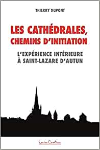Les cathédrales, chemins d'initiation - L'expérience intérieure à Saint-Lazare d'Autun