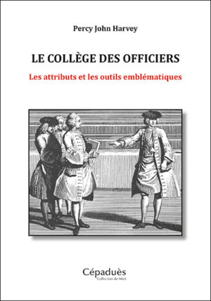 LE COLLÈGE DES OFFICIERS. LES ATTRIBUTS ET LES OUTILS EMBLÉMATIQUES