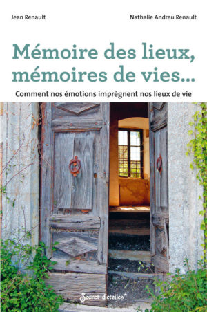 Mémoire des lieux, mémoires de vies... - Comment nos émotions imprègnent nos lieux de vie