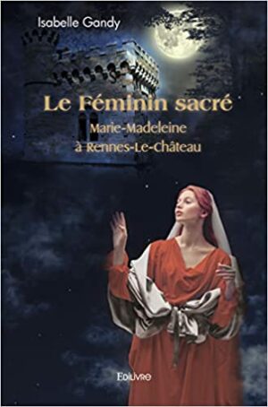 Le Féminin sacré. Marie-Madeleine à Rennes-Le-Châtea