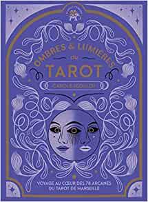 Ombres et lumières du Tarot. Voyage au coeur des 78 arcanes du Tarot de Marseill