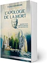 L'apologie de la mort - Apprendre à mourir, dépasser ses peurs pour mieux apprendre à vivre