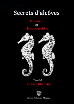 Secrets d'alcôves Fulcanelli et la cosmosphère - Tome II/II