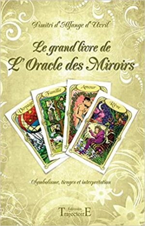 Le grand livre de l'Oracle des Miroirs. Symbolisme, tirages et interprétation