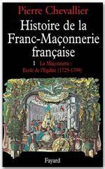 Histoire de la franc-maçonnerie française tome 1 La Maçonnerie, école de l'égalité (1725-1799)