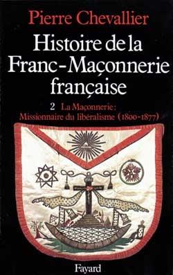 Histoire de la franc-maçonnerie française tome 2, La Maçonnerie : Missionnaire du libéralisme (1800-1877)