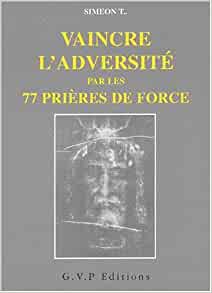 VAINCRE L'ADVERSITE PAR LES 77 PRIERES DE FORCE