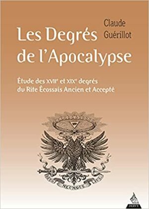 Les degrés de l'Apocalypse. Etude des XVIIe et XIXe degrés du Rite écossais ancien et accepté