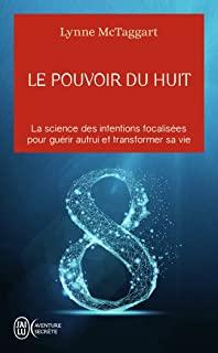 Le pouvoir du huit. La science des intentions focalisées pour guérir autrui et transformer sa vie