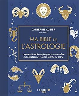 Ma bible de l'astrologie. Le guide illustré complet pour tout connaître de l'astrologie et réaliser son thème astral