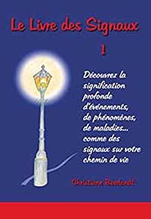 LE LIVRE DES SIGNAUX. Découvrez la signification d'événements, de phénomènes, de maladies...comme des signaux sur votre chemin