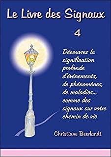 Le livre des signaux - Tome 4 : Découvrez la signification profonde d'événements, de phénomènes, de maladies... comme des signaux sur votre chemin de vie