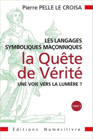 Les Langages Symboliques Maçonniques: La quête de vérité Tome 2