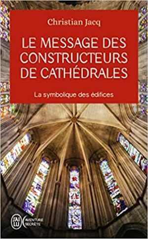 Le message des constructeurs de cathédrales - La symbolique des édifices - Poche