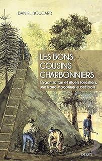 Les bons cousins charbonniers - Organisation et rituels forestiers, une franc-maçonnerie des bois - Grand Format Daniel Boucard