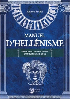 Manuel d'hellénisme - La pratique contemporaine du polythéisme grec - Antinoüs Seranil