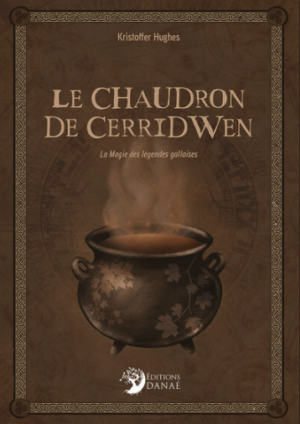 LE CHAUDRON DE CERRIDWEN - LA MAGIE DES LEGENDES GALLOISES