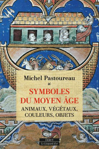 Symboles du Moyen Âge – Animaux, végétaux, couleurs, objets par Michel Pastoureau Symboles du Moyen Âge – Animaux, végétaux, couleurs, objets par Michel Pastoureau