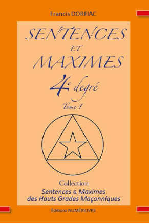 Sentences et Maximes 4e degré des Hauts Grades maçonniques - Tome 1