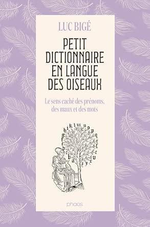 Petit dictionnaire en langue des oiseaux - Le sens caché des prénoms, des maux et des mots
